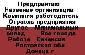 Предприятию › Название организации ­ Компания-работодатель › Отрасль предприятия ­ Другое › Минимальный оклад ­ 1 - Все города Работа » Вакансии   . Ростовская обл.,Донецк г.